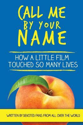 Call Me by Your Name: How a Little Film Touched So Many Lives by Barb Mirell