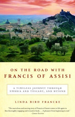 On the Road with Francis of Assisi: A Timeless Journey Through Umbria and Tuscany, and Beyond by Linda Bird Francke