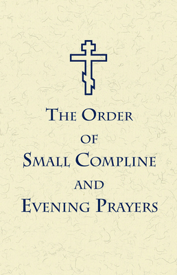 The Order of Small Compline and Evening Prayers by Holy Trinity Monastery