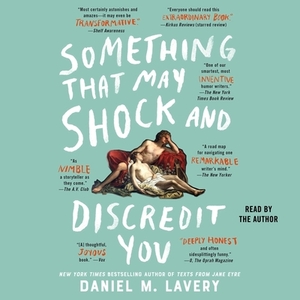 Something That May Shock and Discredit You by Daniel M. Lavery