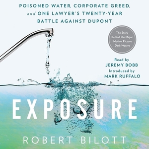 Exposure: Poisoned Water, Corporate Greed, and One Lawyer's Twenty-Year Battle Against DuPont by Robert Bilott