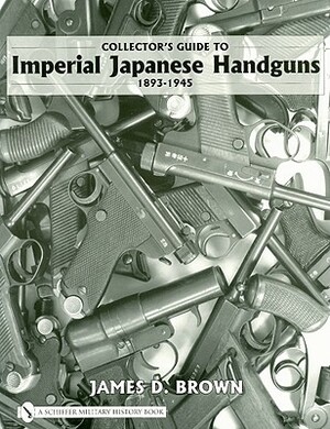 Collector's Guide to Impeial Japanese Handguns 1893-1945 by James D. Brown