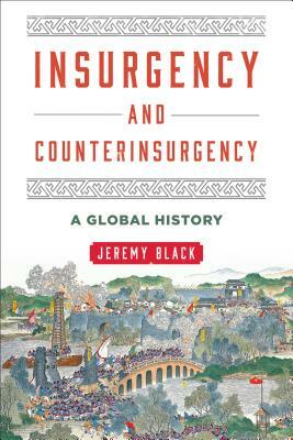 Insurgency and Counterinsurgency: A Global History by Jeremy Black