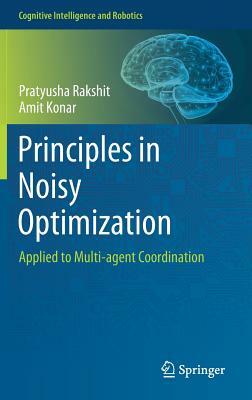 Principles in Noisy Optimization: Applied to Multi-Agent Coordination by Amit Konar, Pratyusha Rakshit