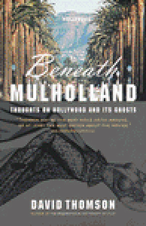 Beneath Mulholland: Thoughts on Hollywood and Its Ghosts by David Thomson