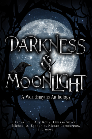 Darkness &amp; Moonlight: A Worldsmyths Anthology by Ally Kelly, Freya Bell, Odessa Silver