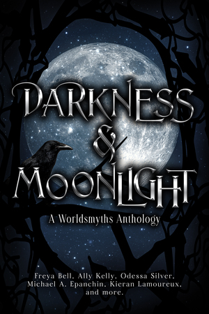 Darkness &amp; Moonlight: A Worldsmyths Anthology by Ally Kelly, Odessa Silver, Freya Bell