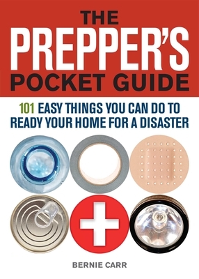 The Prepper's Pocket Guide: 101 Easy Things You Can Do to Ready Your Home for a Disaster by Bernie Carr