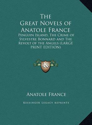 The Great Novels of Anatole France: Penguin Island, the Crime of Sylvestre Bonnard and the Revolt of the Angels by Anatole France