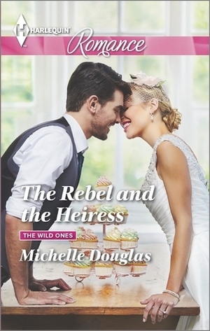 The Rebel and the Heiress by Michelle Douglas