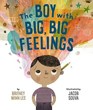 The Boy with Big, Big Feelings by Jacob Souva, Britney Winn Lee