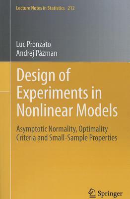 Design of Experiments in Nonlinear Models: Asymptotic Normality, Optimality Criteria and Small-Sample Properties by Luc Pronzato, Andrej Pázman