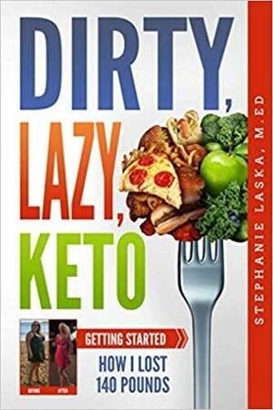 Dirty, Lazy, Keto: Getting Started: How I Lost 140 Pounds by William Laska, Stephanie Laska