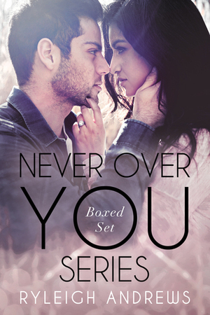 Never Over You Series Boxed Set by Ryleigh Andrews