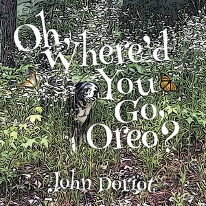 Oh, Where'd You Go, Oreo? by John Doriot