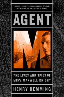 Agent M: The Lives and Spies of MI5's Maxwell Knight by Henry Hemming