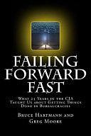 Failing Forward Fast: What 25 Years in the CIA Taught Us about Getting Things Done in Bureaucracies by Bruce Hartmann, Gregory Moore