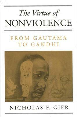 The Virtue of Nonviolence: From Gautama to Gandhi by Nicholas F. Gier