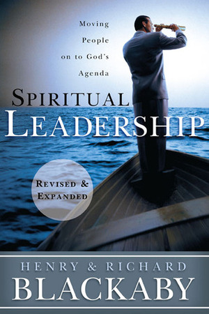 Spiritual Leadership: Moving People on to God's Agenda, Revised and Expanded by Richard Blackaby, Henry T. Blackaby