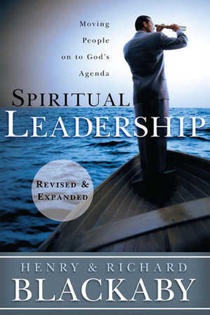 Spiritual Leadership: Moving People on to God's Agenda, Revised and Expanded by Henry T. Blackaby, Richard Blackaby