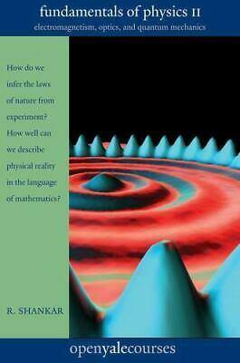 Fundamentals of Physics II: Electromagnetism, Optics, and Quantum Mechanics by Ramamurti Shankar