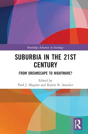 Suburbia in the 21st Century: From Dreamscape to Nightmare? by Paul J. Maginn