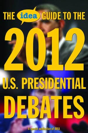 The IDEA Guide to the 2012 U.S. Presidential Debates by Idea