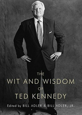 The Wit and Wisdom of Ted Kennedy by Bill Adler Jr., Bill Adler