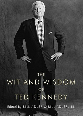 The Wit and Wisdom of Ted Kennedy by Bill Adler, Bill Adler Jr.