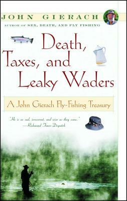 Death, Taxes, and Leaky Waders: A John Gierach Fly-Fishing Treasury by John Gierach