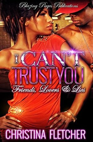 I Can't Trust You: Friends, Lovers & Lies by Christina Fletcher