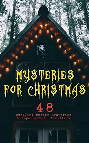 Mysteries for Christmas: 48 Puzzling Murder Mysteries & Supernatural Thrillers: What the Shepherd Saw, The Ghosts at Grantley, The Mystery of Room Five, ... of Cernogratz, A Terrible Christmas Eve... by Grant Allen, Fred M. White, J.M. Barrie, E.F. Benson, Lucie E. Jackson, R. Austin Freeman, Florence Marryat, Fergus Hume, Mary Elizabeth Braddon, Robert Louis Stevenson, Charles Dickens, Arthur Conan Doyle, George MacDonald, Catherine Crowe, M.R. James, Arthur Cheney Train, Louisa May Alcott, Sabine Baring Gould, Wilkie Collins, Leonard Kip, Thomas Hardy, Nathaniel Hawthorne, G.K. Chesterton, Katherine Rickford, John Kendrick Bangs, Baroness Orczy, William Douglas O'Connor, B.M. Croker, Catherine L. Pirkis, Edgar Wallace, Saki, Jerome K. Jerome, James Bowker, Frank R. Stockton, J. Sheridan Le Fanu