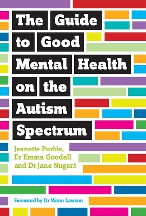 The Guide to Good Mental Health on the Autism Spectrum by Yenn Purkis, Emma Goodall, Jane Nugent