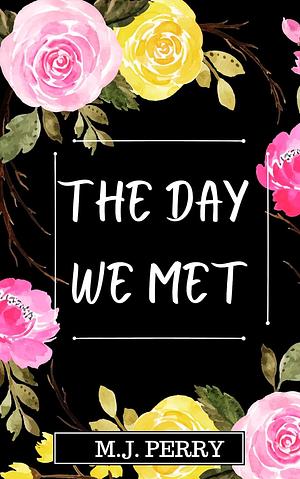 The Day We Met by M.J. Perry