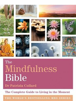 The Mindfulness Bible: The Complete Guide to Living in the Moment by Patrizia Collard