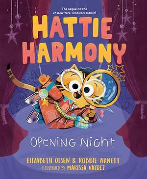 Hattie Harmony: Opening Night by Marissa Valdez, Robbie Arnett, Elizabeth Olsen