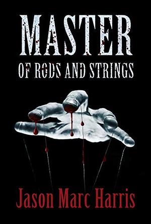 Master of Rods and Strings by Jason Marc Harris, Jason Marc Harris