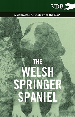 The Welsh Springer Spaniel - A Complete Anthology of the Dog by Various
