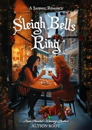 Sleigh Bells Ring: A Sapphic Romance by Alyson Root, Alyson Root, Tara Sullivan