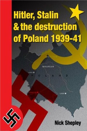 Hitler, Stalin and the Destruction of Poland by Nick Shepley