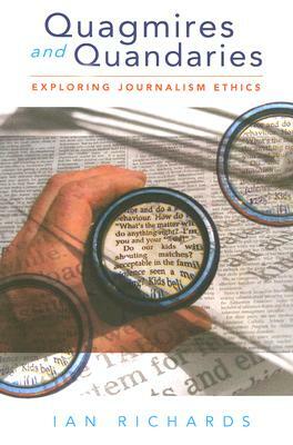 Quagmires and Quandaries: Exploring Journalism Ethics by Ian Richards