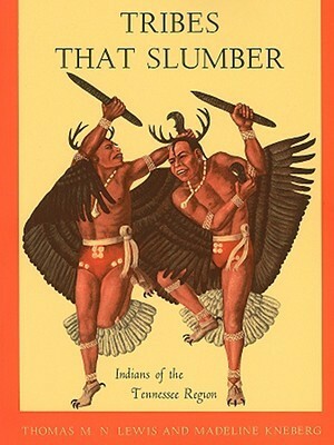 Tribes That Slumber: Indians of the Tennessee Region by Thomas McDowell Nelson Lewis, Madeline D. Kneberg Lewis