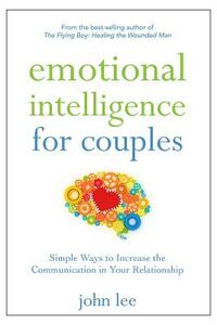 Emotional Intelligence for Couples: Simple Ways to Increase the Communication in Your Relationship by John Lee