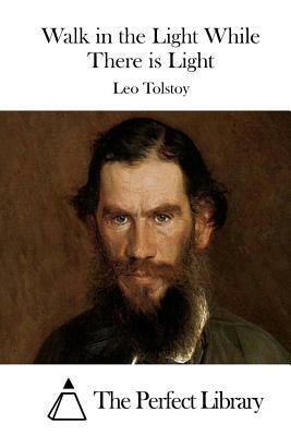 Walk in the Light While There is Light by Leo Tolstoy