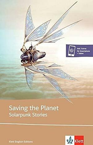 Saving the Planet: Solarpunk Stories by Yilun Fan, A.C. Wise, Jerri Jerreat, Wendy Nikel, D.K. Mok, Paul Newcomb, Tyler Young, Jennifer Lee Rossman, Sandra Ulbrich Almazan, Camille Meyers