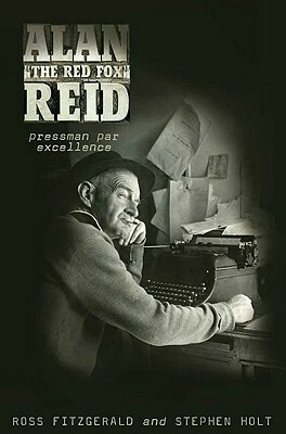 Alan 'The Red Fox' Reid: Pressman Par Excellence by Stephen Holt, Ross Fitzgerald