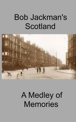 Bob Jackman's Scotland: A Medley of Memories by Robert Jackman