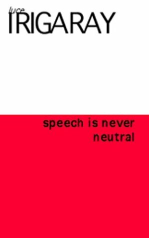 To Speak Is Never Neutral by Luce Irigaray, Gail M. Schwab