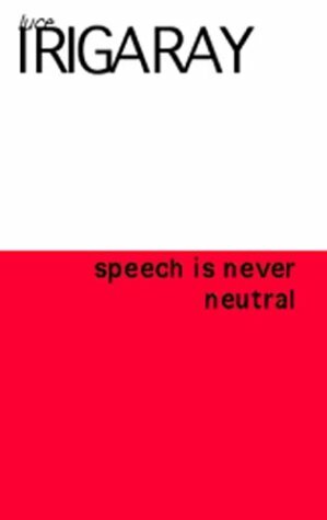 To Speak Is Never Neutral by Luce Irigaray, Gail M. Schwab