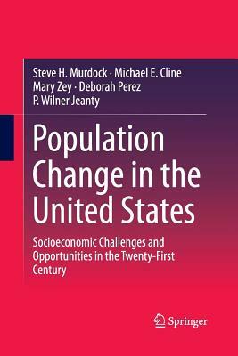 Population Change in the United States: Socioeconomic Challenges and Opportunities in the Twenty-First Century by Michael E. Cline, Mary Zey, Steve H. Murdock